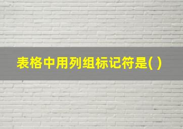 表格中用列组标记符是( )